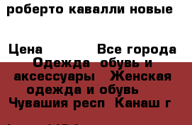 роберто кавалли новые  › Цена ­ 5 500 - Все города Одежда, обувь и аксессуары » Женская одежда и обувь   . Чувашия респ.,Канаш г.